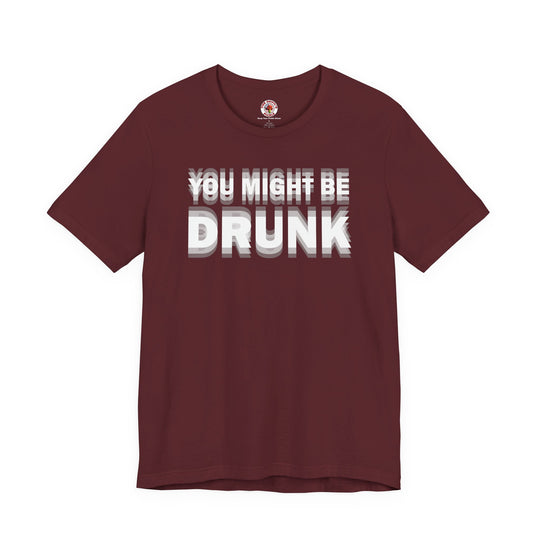 You Might Be Drunk T-Shirt