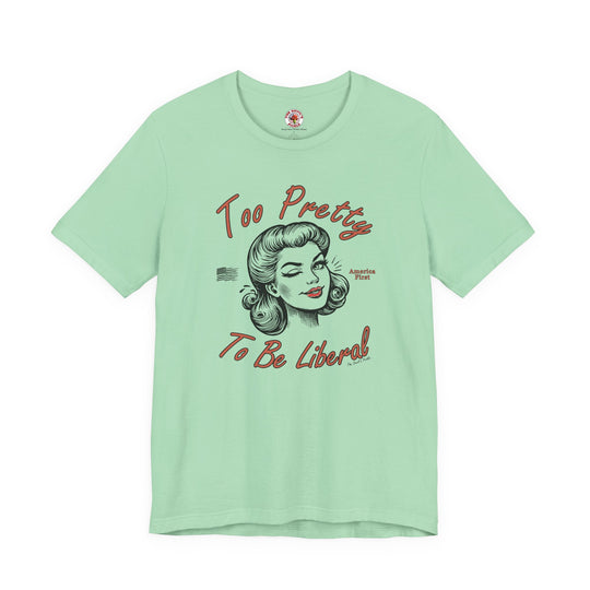 Too Pretty To Be Liberal T-Shirt