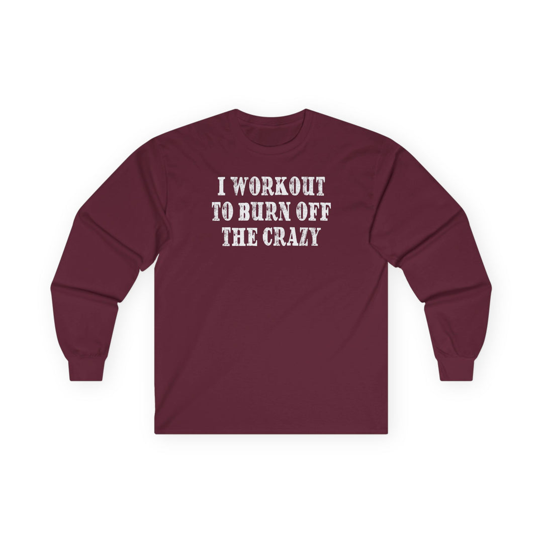 I Workout To Burn Off The Crazy Long Sleeve Tee