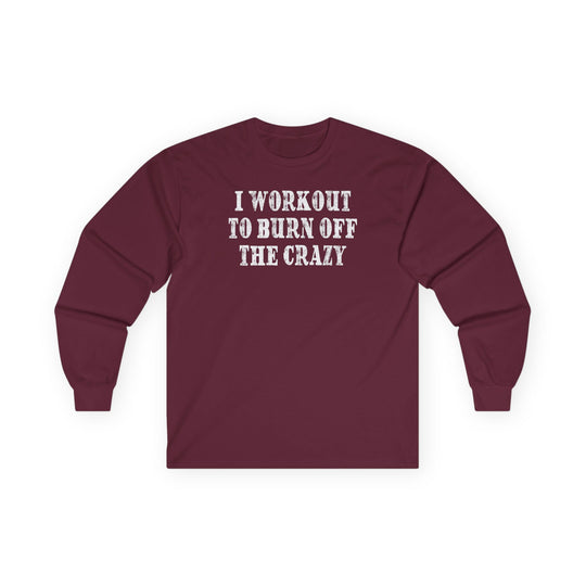 I Workout To Burn Off The Crazy Long Sleeve Tee