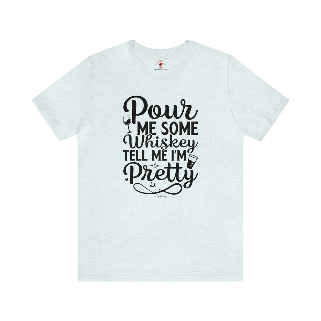 Pour Me Some Whiskey Tell Me I'm Pretty T-Shirt