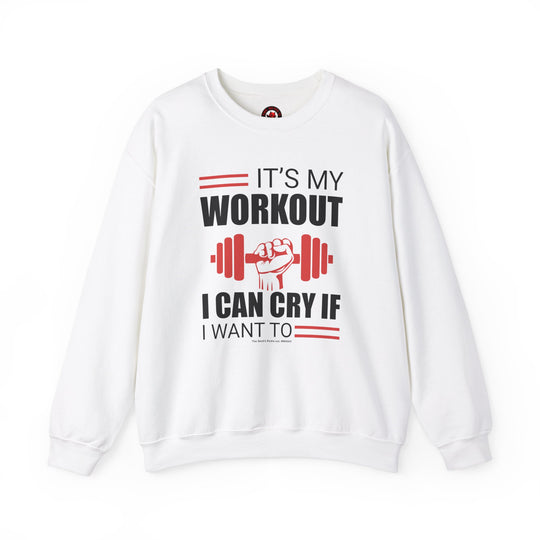 It's My Workout I Can Cry If I Want To Crewneck Sweatshirt