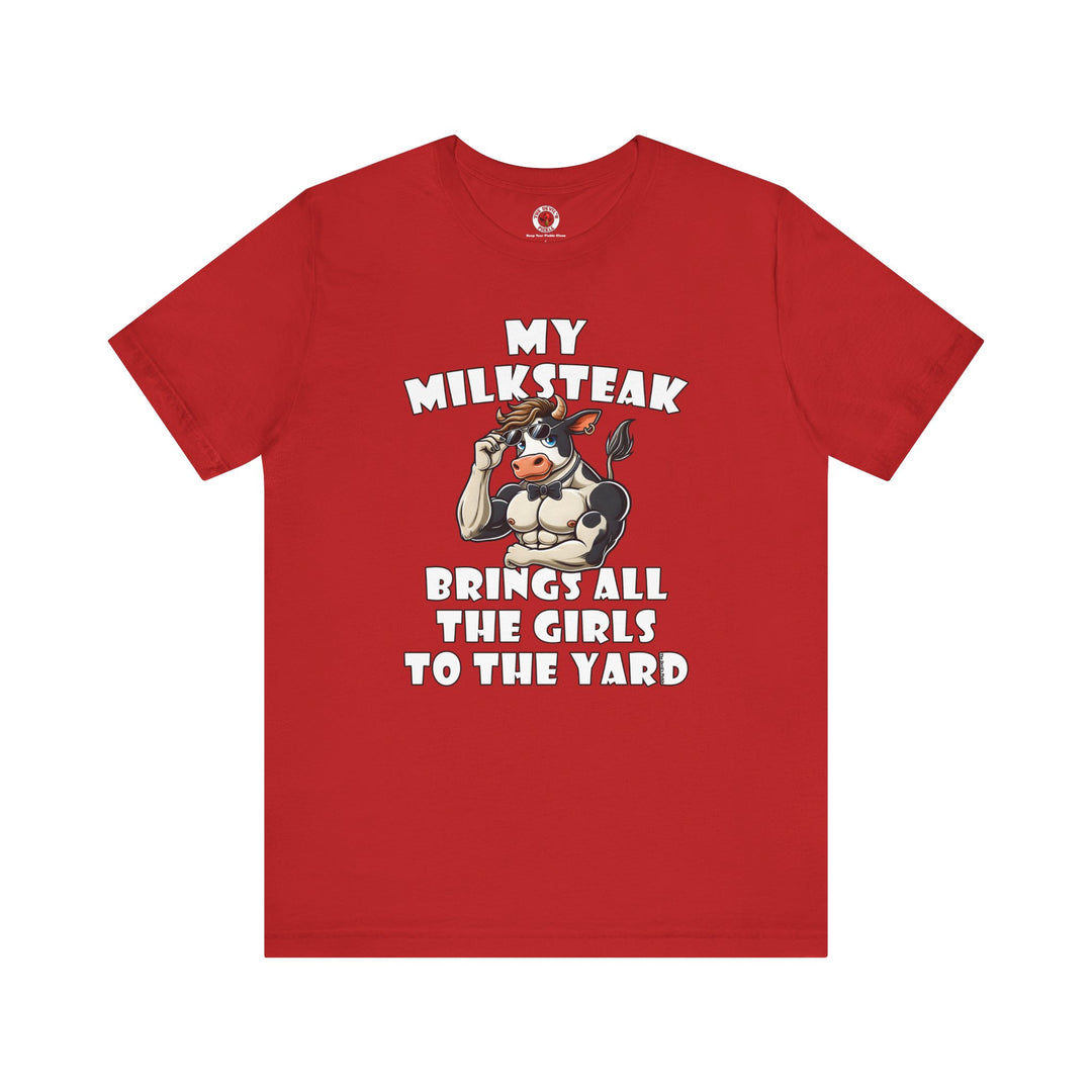 My Milksteak Brings All The Girls To The Yard T-Shirt