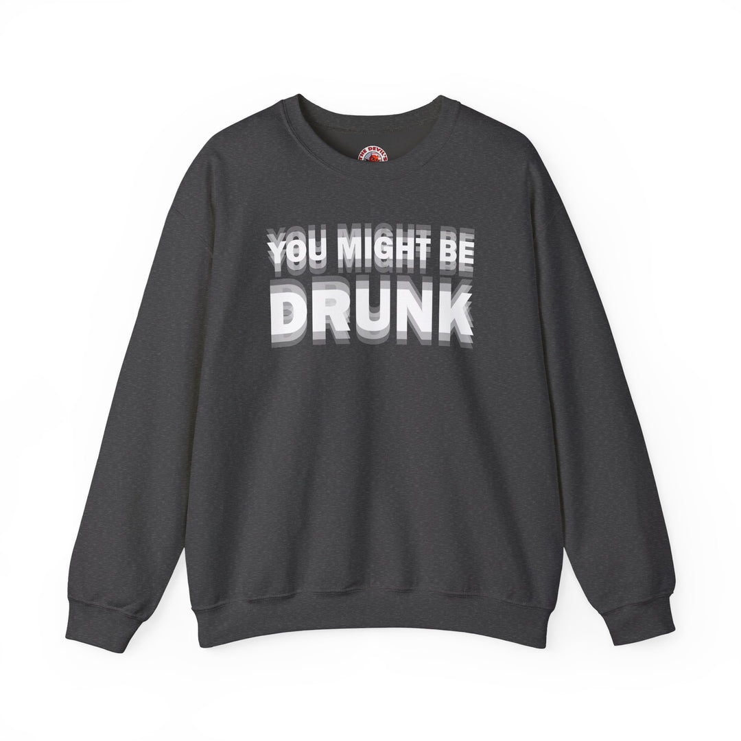 You Might Be Drunk Crewneck Sweatshirt