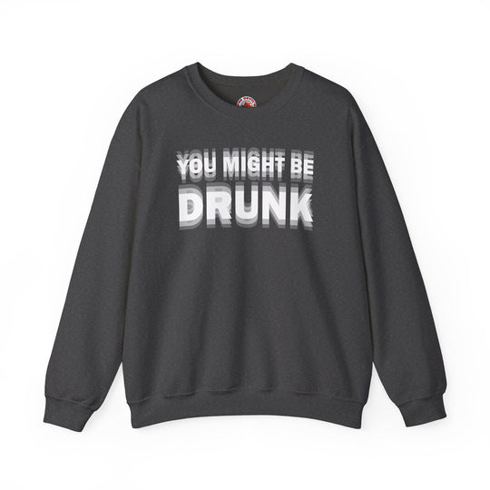 You Might Be Drunk Crewneck Sweatshirt