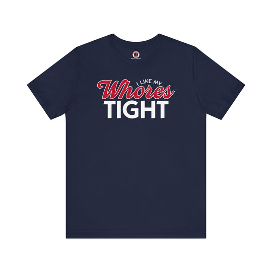 I Like My Whores Tight T-Shirt