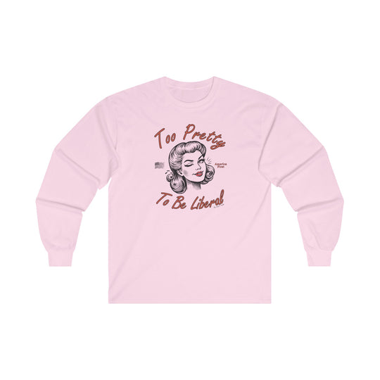 Too Pretty To Be Liberal Long Sleeve Tee