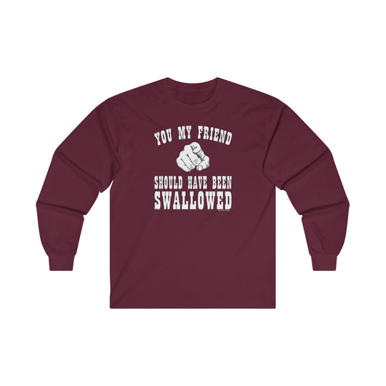 You My Friend Should Have Been Swallowed Long Sleeve Tee