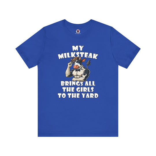 My Milksteak Brings All The Girls To The Yard T-Shirt