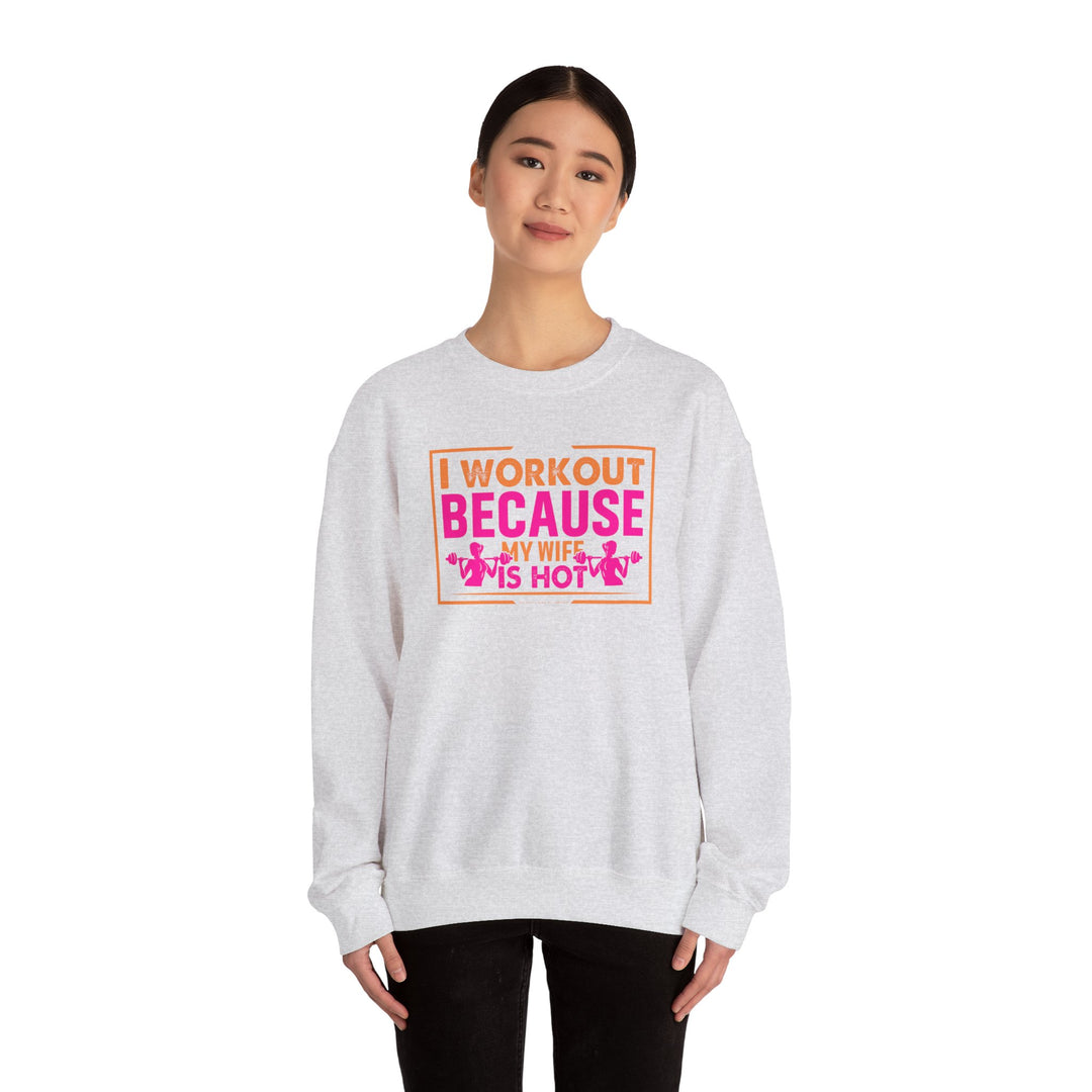 I Workout Because My Wife Is Hot Crewneck Sweatshirt