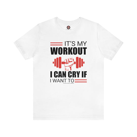 It's My Workout I Can Cry If I Want To T-Shirt