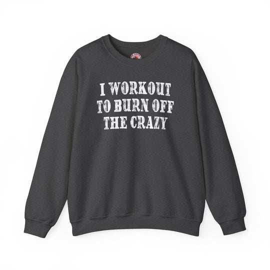 I Workout To Burn Off The Crazy Crewneck Sweatshirt