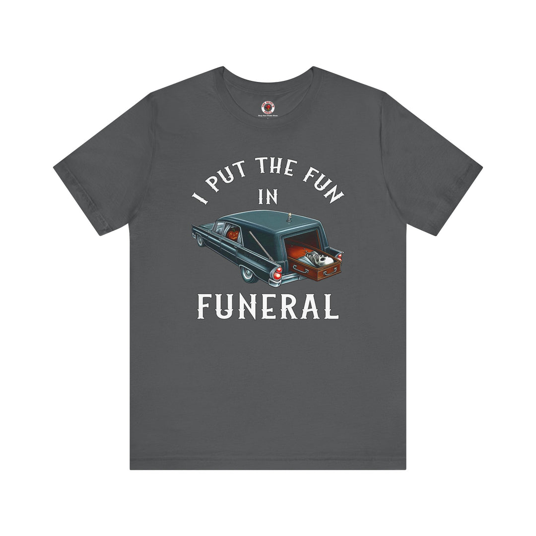 I Put The Fun In Funeral T-Shirt