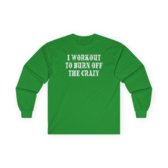 I Workout To Burn Off The Crazy Long Sleeve Tee