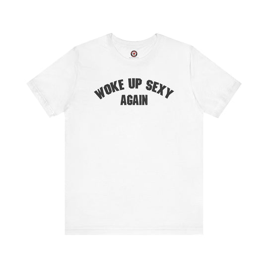 Woke Up Sexy Again T-Shirt