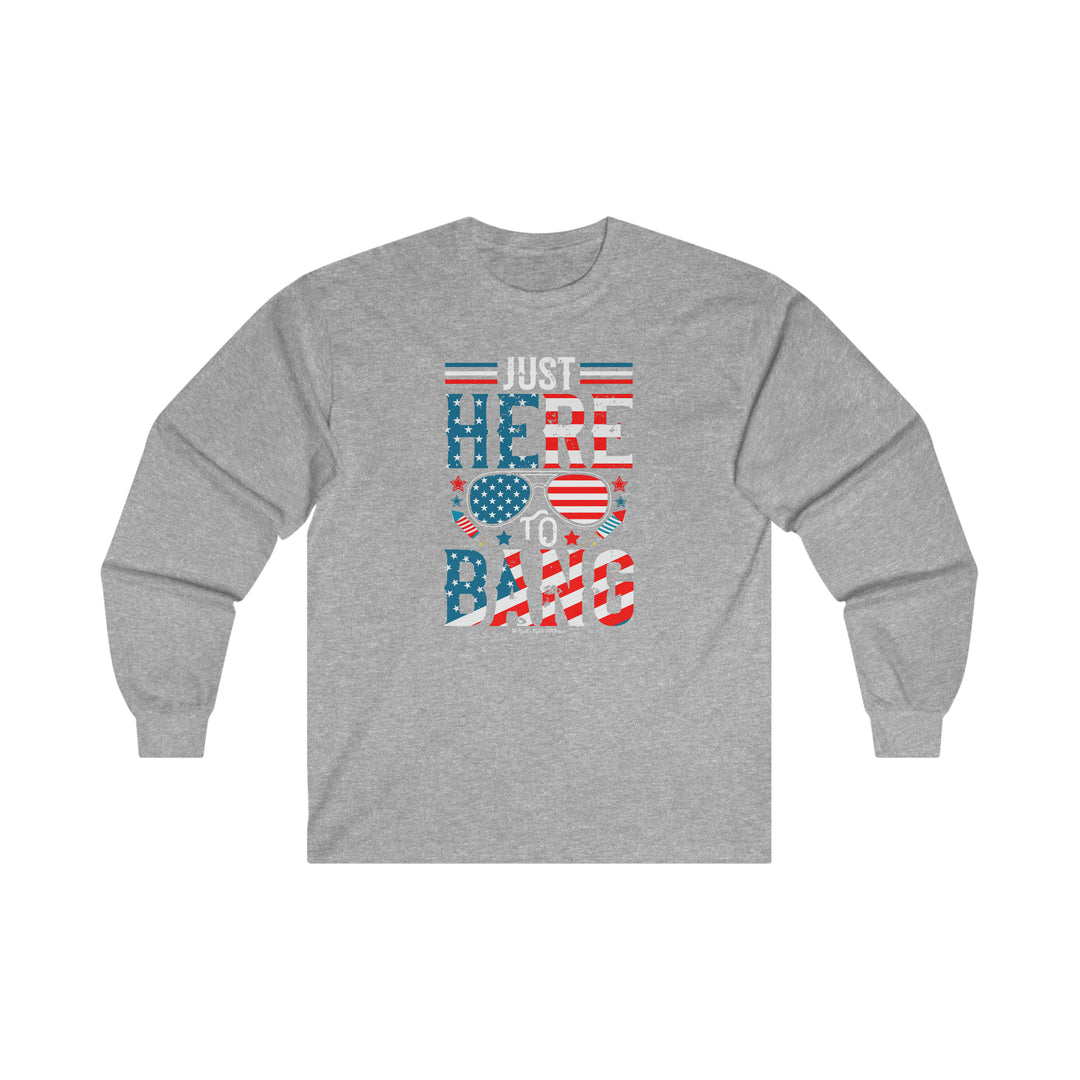 Just Here To Bang Long Sleeve Tee