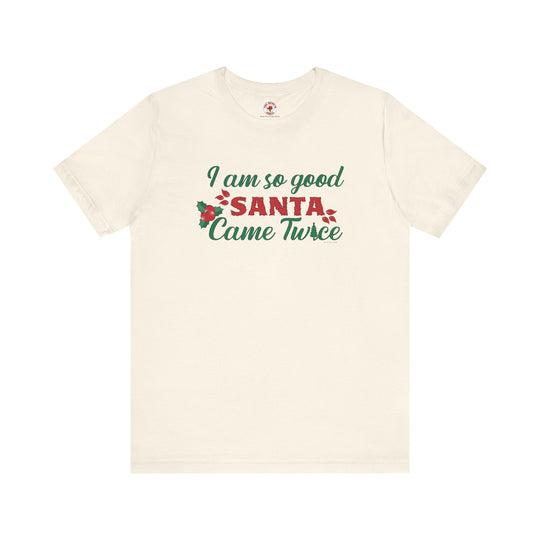 I'm So Good Santa Came Twice T-Shirt