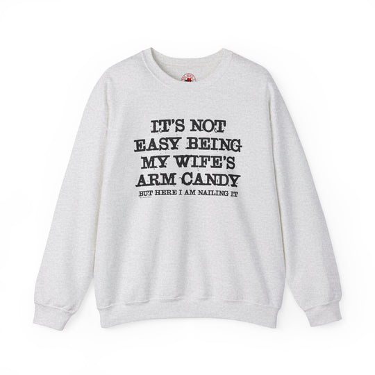 It's Not Easy Being My Wife's Arm Candy Crewneck Sweatshirt