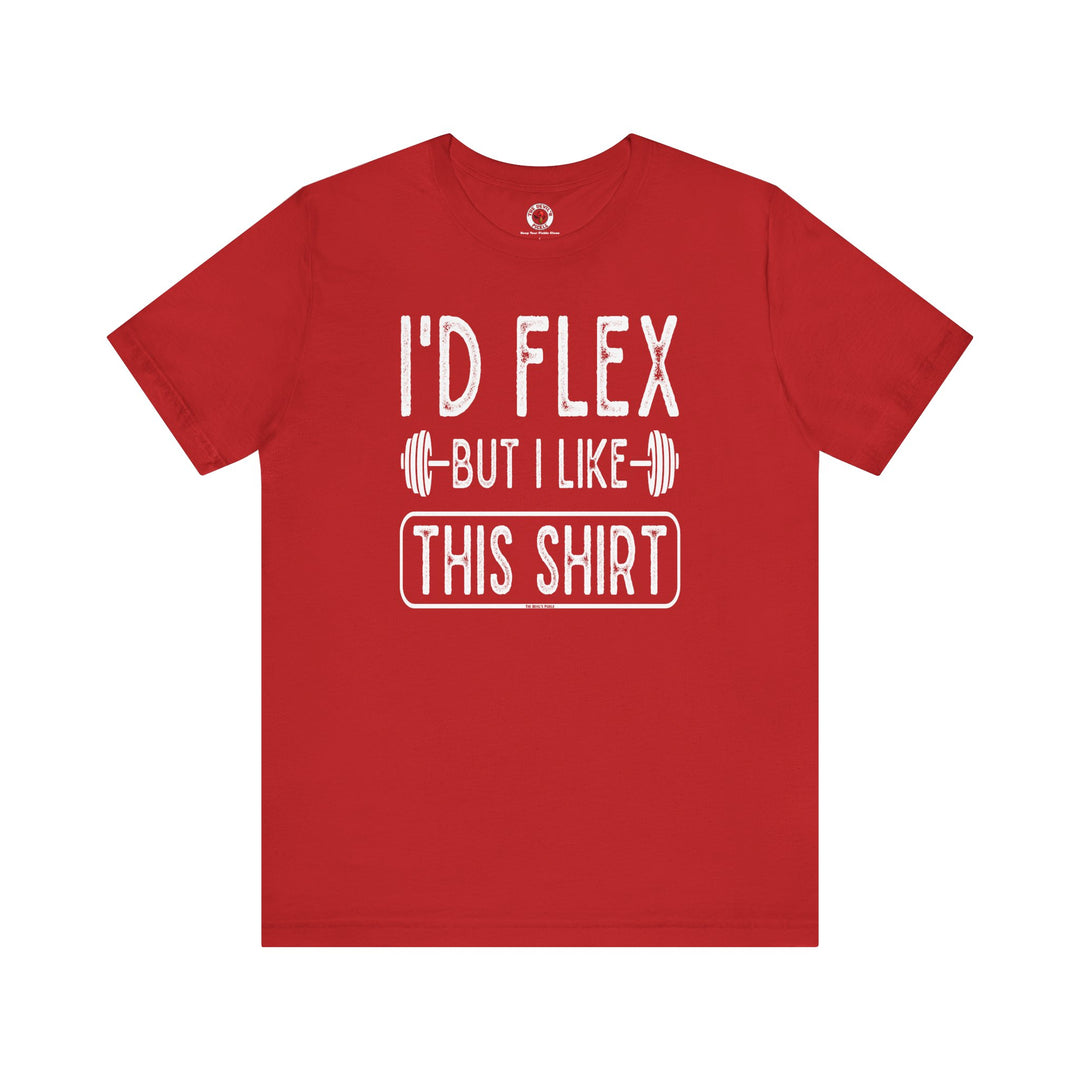 I'd Flex But I Like This Shirt T-Shirt