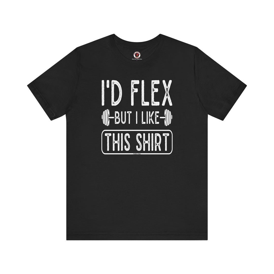 I'd Flex But I Like This Shirt T-Shirt