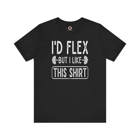 I'd Flex But I Like This Shirt T-Shirt