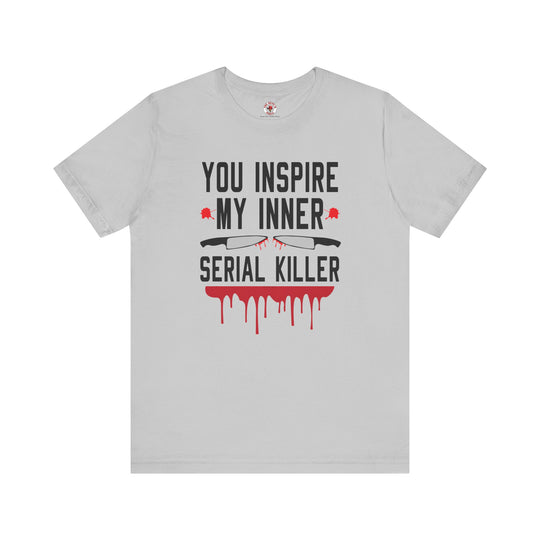 You Inspire My Inner Serial Killer T-Shirt