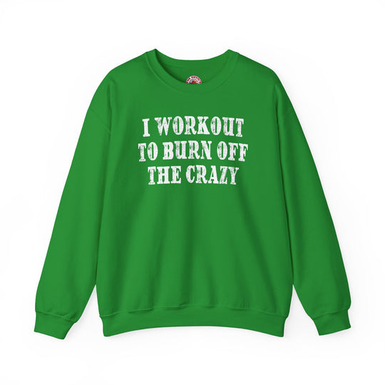 I Workout To Burn Off The Crazy Crewneck Sweatshirt