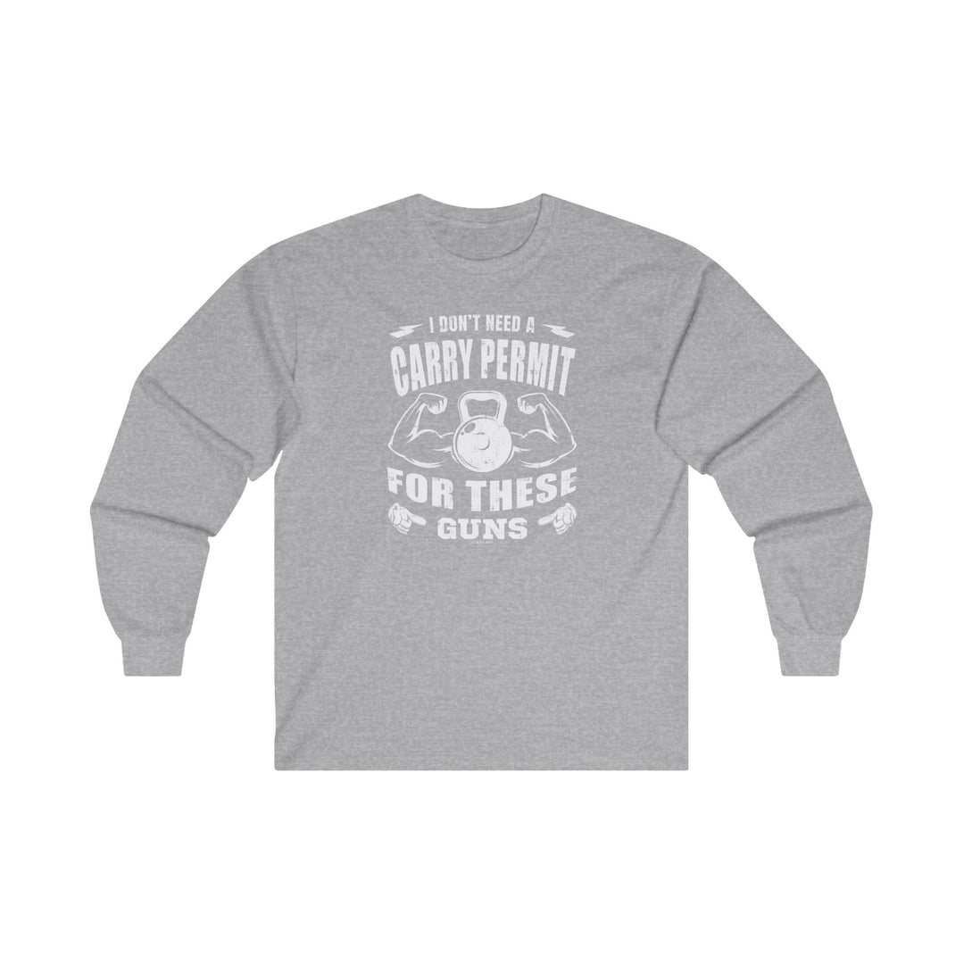 I Don't Need A Carry Permit For These Guns Long Sleeve Tee