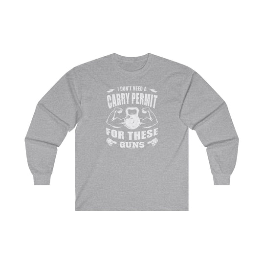 I Don't Need A Carry Permit For These Guns Long Sleeve Tee