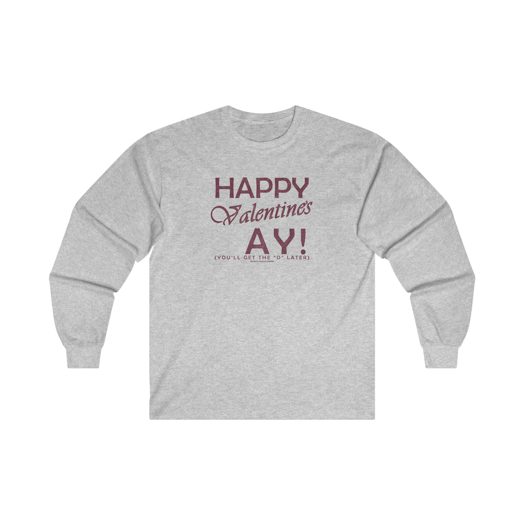 Happy Valentine's Ay You'll Get The D Later Long Sleeve Tee