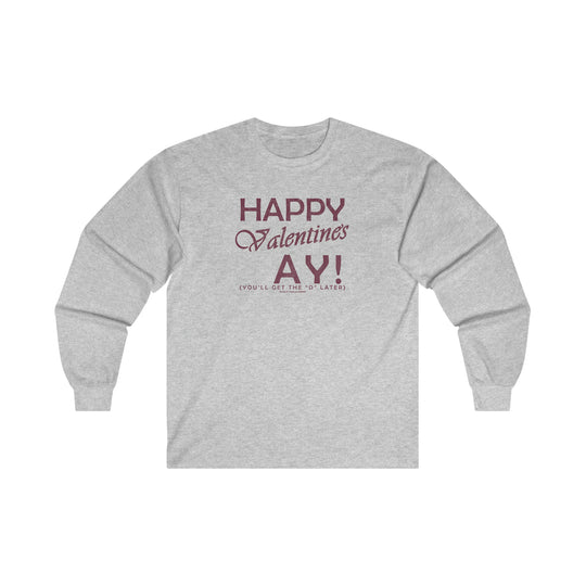 Happy Valentine's Ay You'll Get The D Later Long Sleeve Tee