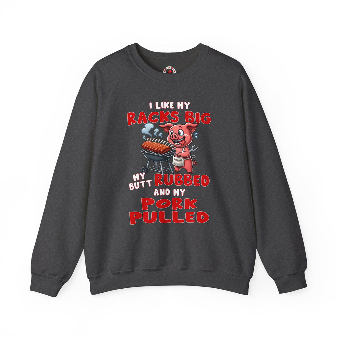 I Like My Racks Big My Butt Rubbed and My Pork Pulled Crewneck Sweatshirt