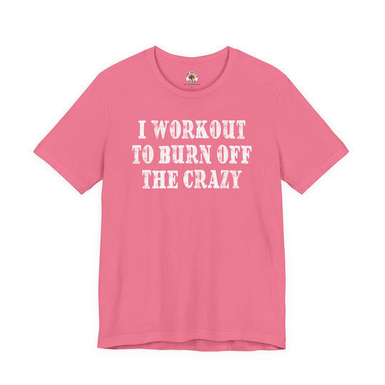 I Workout To Burn Off The Crazy T-Shirt