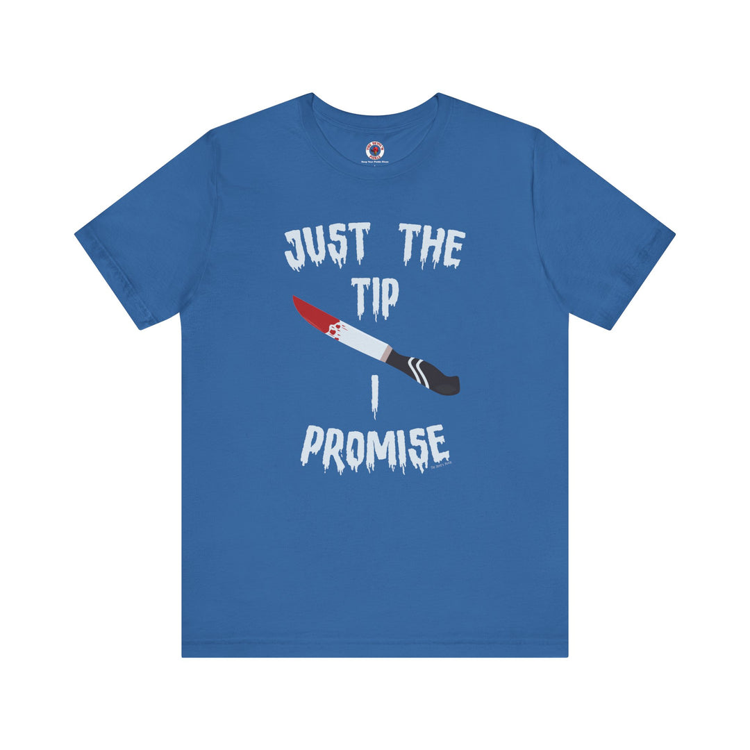 Just The Tip I Promise T-Shirt