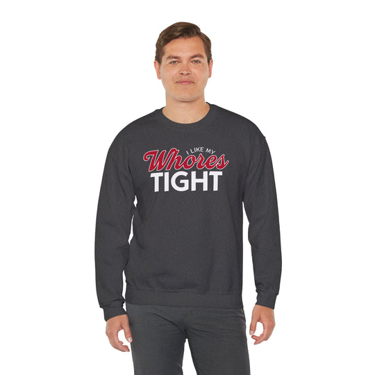 I Like My Whores Tight Crewneck Sweatshirt