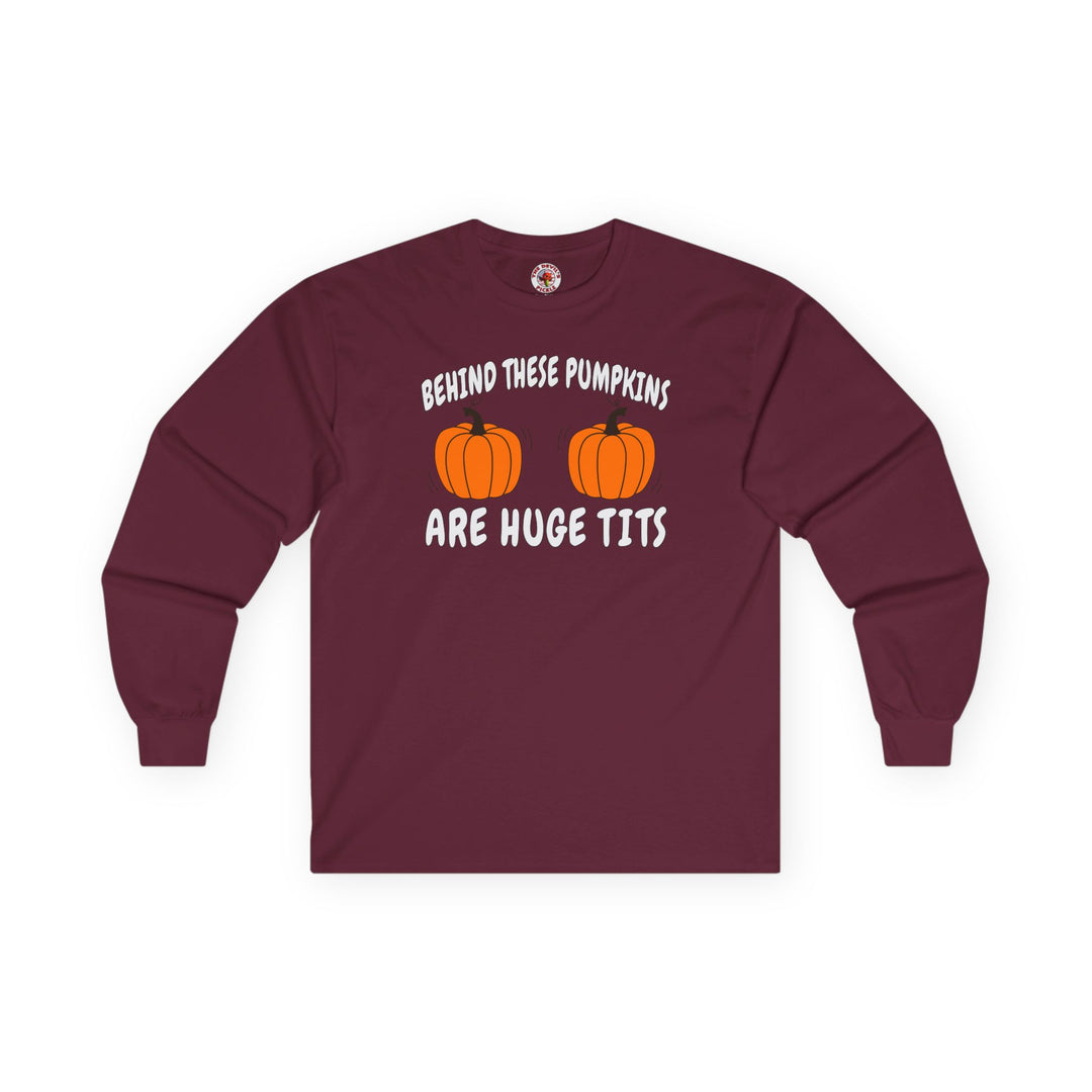 Behind These Pumpkins Are Huge Tits Long Sleeve Tee