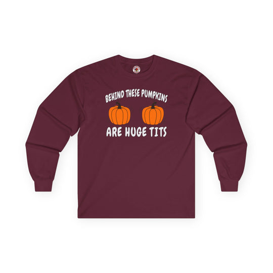 Behind These Pumpkins Are Huge Tits Long Sleeve Tee