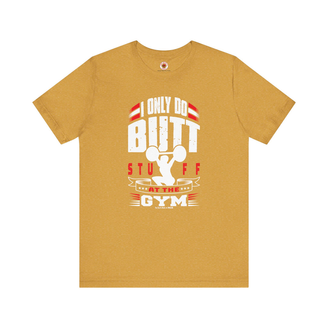 I Only Do Butt Stuff At The Gym T-Shirt