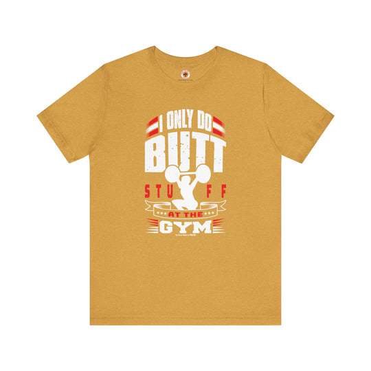 I Only Do Butt Stuff At The Gym T-Shirt