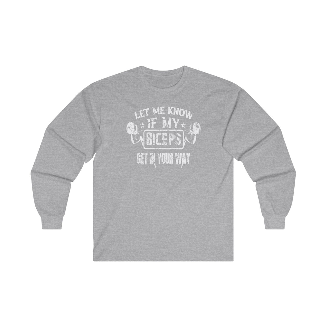 Let Me Know If My Biceps Get In Your Way Long Sleeve Tee