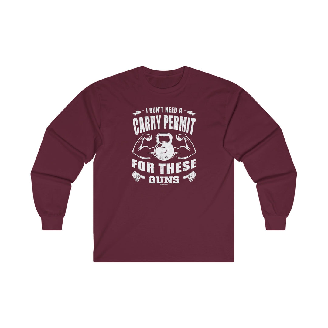 I Don't Need A Carry Permit For These Guns Long Sleeve Tee