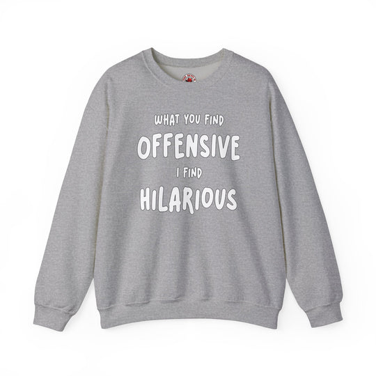 What You Find Offensive I Find Hilarious Crewneck Sweatshirt