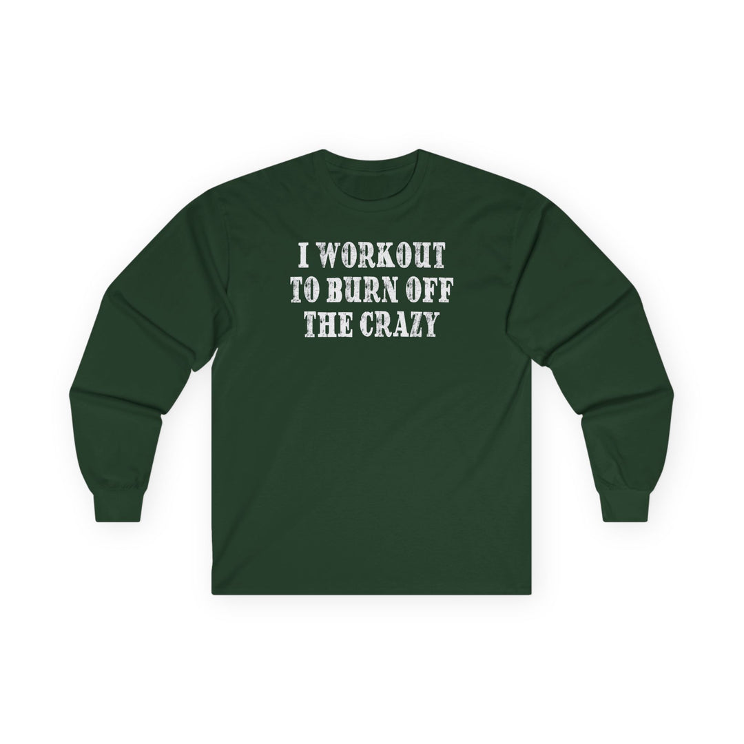 I Workout To Burn Off The Crazy Long Sleeve Tee