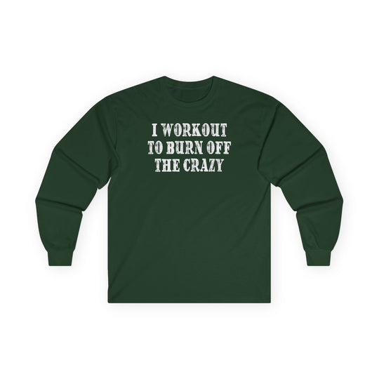 I Workout To Burn Off The Crazy Long Sleeve Tee