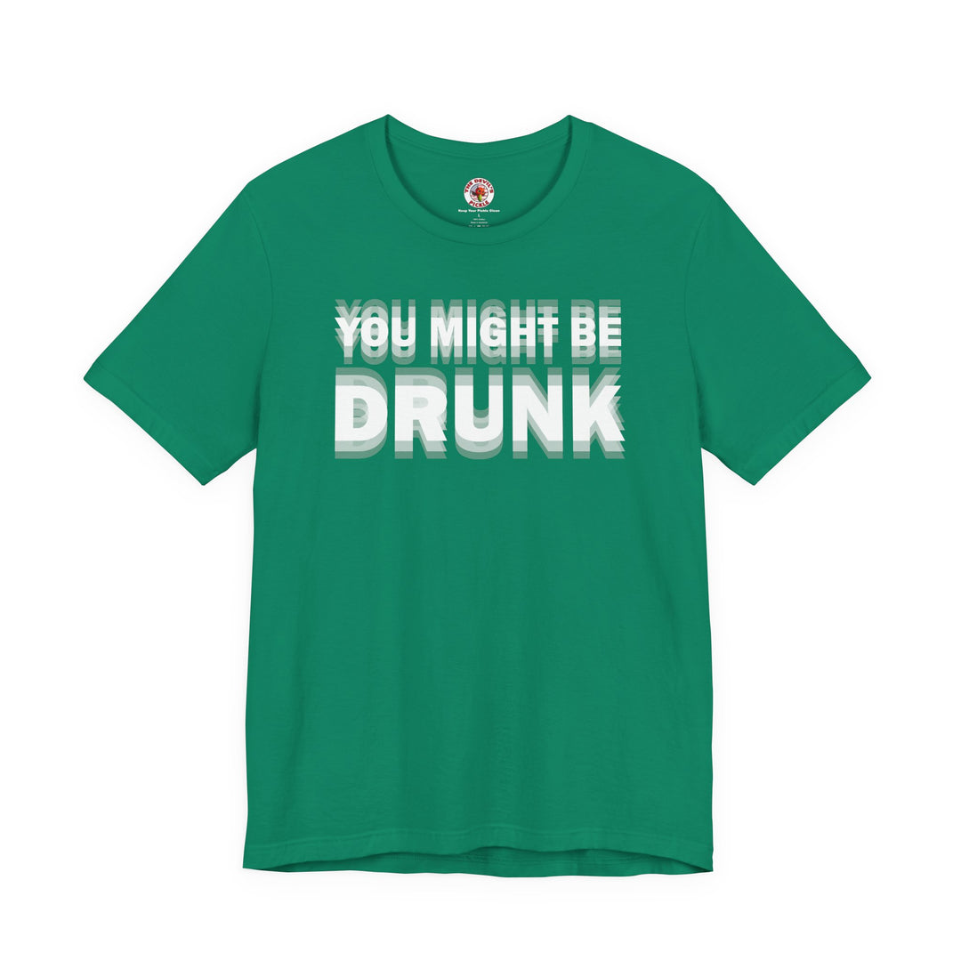 You Might Be Drunk T-Shirt