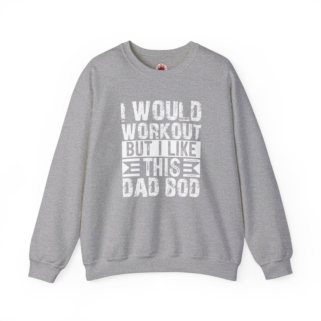 I Would Workout But I Like This Dad Bod Crewneck Sweatshirt