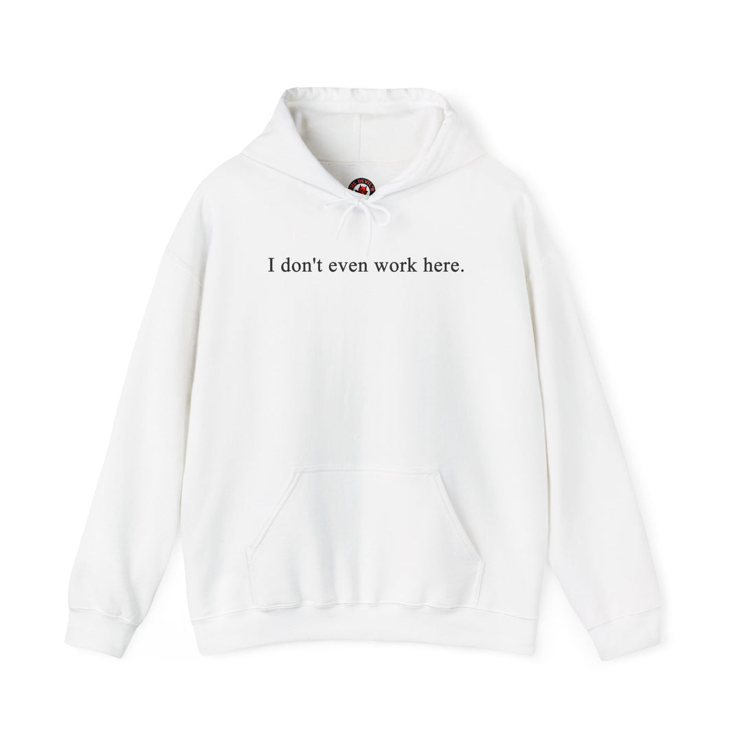 I Don't Even Work Here Hooded Sweatshirt