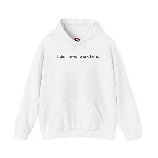 I Don't Even Work Here Hooded Sweatshirt