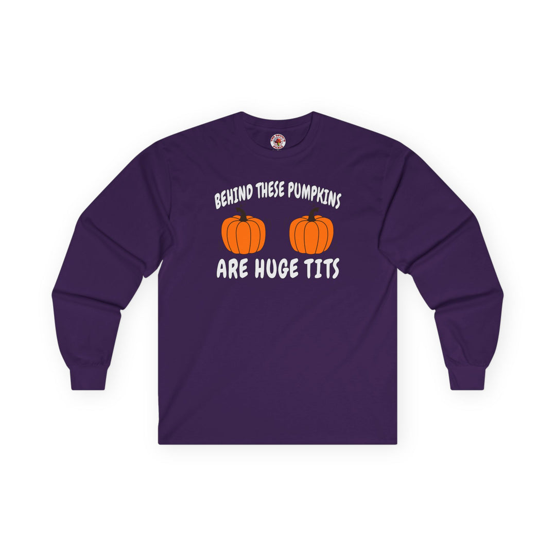 Behind These Pumpkins Are Huge Tits Long Sleeve Tee