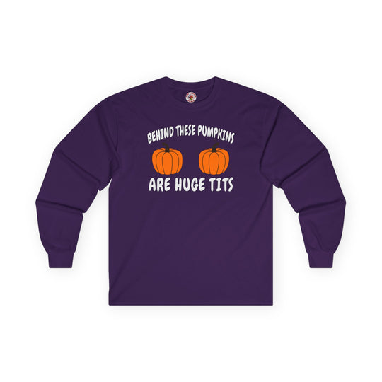 Behind These Pumpkins Are Huge Tits Long Sleeve Tee